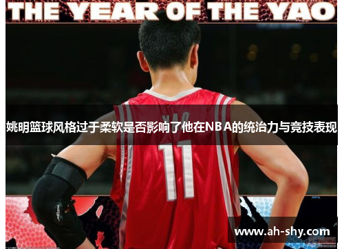 姚明篮球风格过于柔软是否影响了他在NBA的统治力与竞技表现